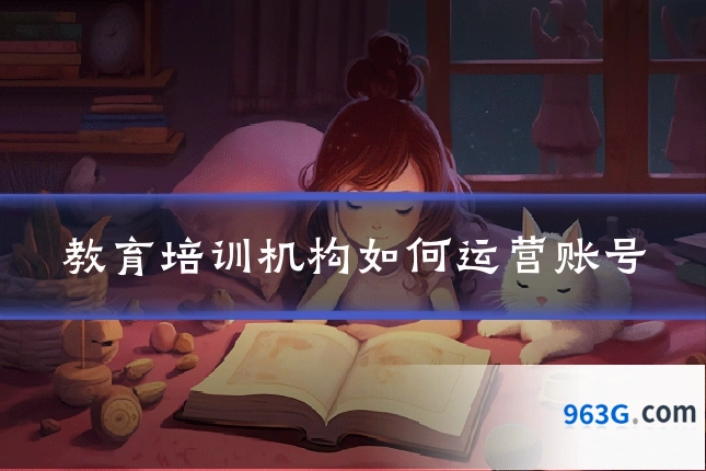 教育培训机构如何运营账号