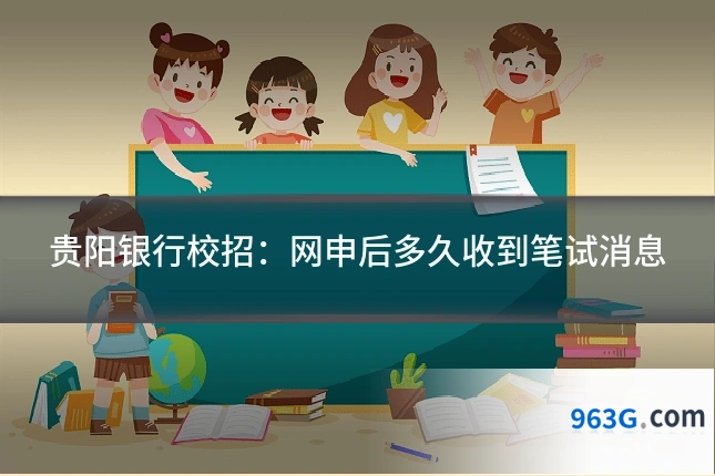 贵阳银行校招：网申后多久收到笔试消息