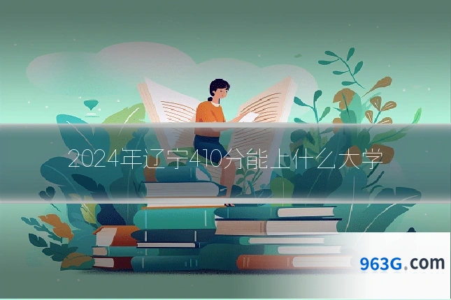 2024年辽宁410分能上什么大学