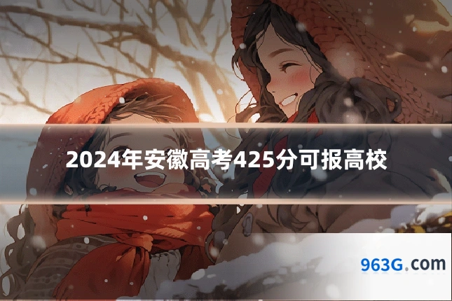 2024年安徽高考425分可报高校