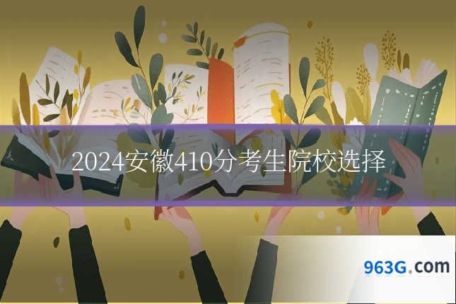 2024安徽410分考生院校选择