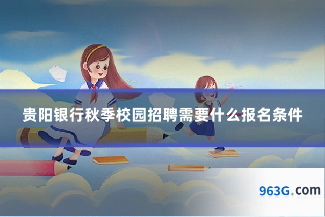 贵阳银行秋季校园招聘需要什么报名条件