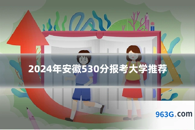 2024年安徽530分报考大学推荐
