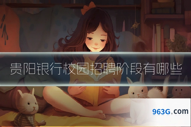 贵阳银行校园招聘阶段有哪些