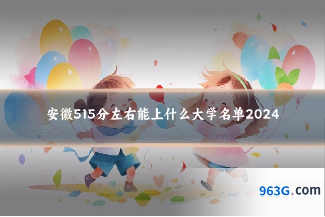 安徽515分左右能上什么大学名单2024