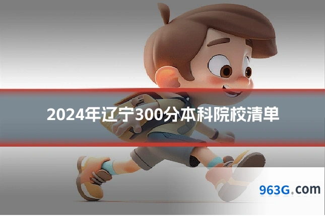 2024年辽宁300分本科院校清单