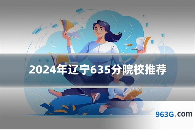 2024年辽宁635分院校推荐