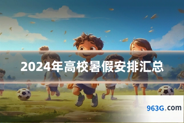 2024年高校暑假安排汇总