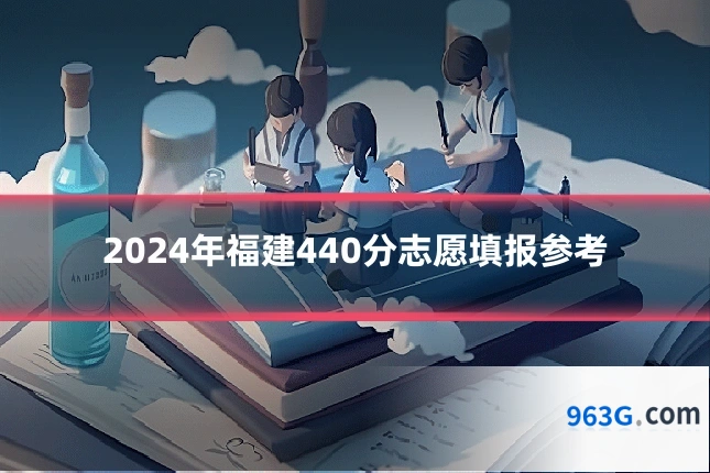 2024年福建440分志愿填报参考
