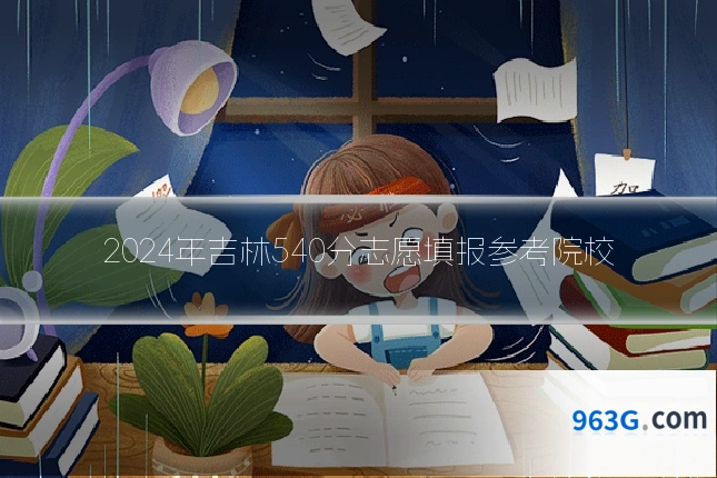 2024年吉林540分志愿填报参考院校