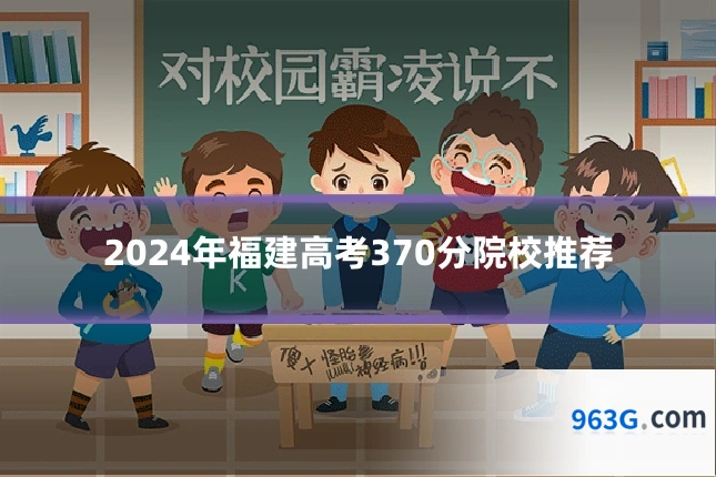 2024年福建高考370分院校推荐