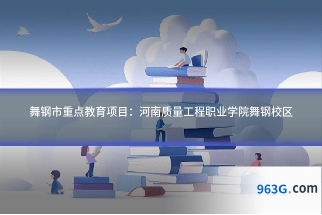 舞钢市重点教育项目：河南质量工程职业学院舞钢校区