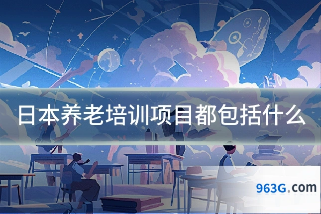 日本养老培训项目都包括什么