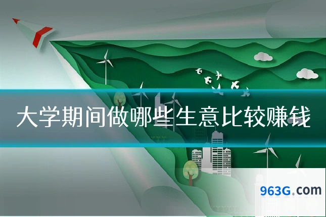 大学期间做哪些生意比较赚钱