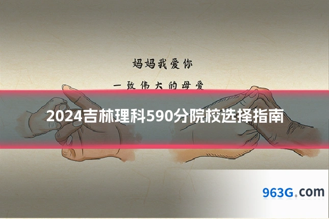2024吉林理科590分院校选择指南