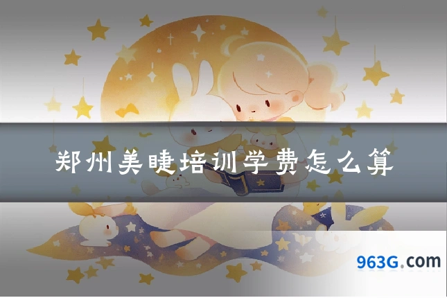 郑州美睫培训学费怎么算