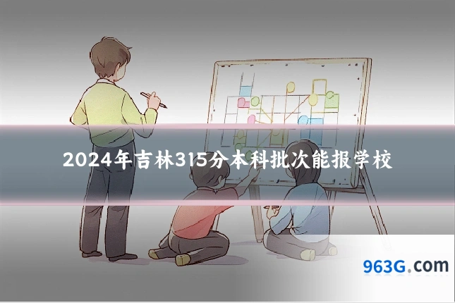 2024年吉林315分本科批次能报学校