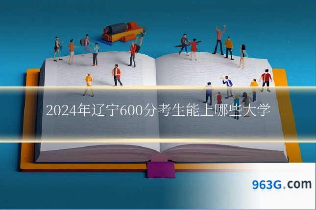 2024年辽宁600分考生能上哪些大学