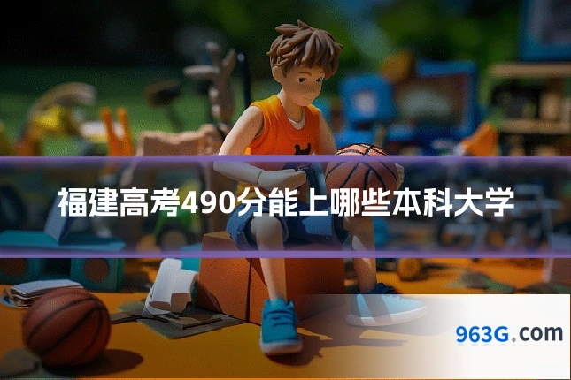 福建高考490分能上哪些本科大学