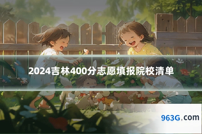 2024吉林400分志愿填报院校清单