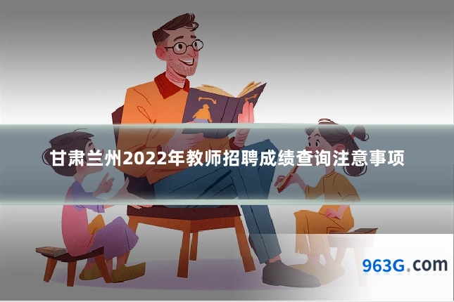 甘肃兰州2022年教师招聘成绩查询注意事项