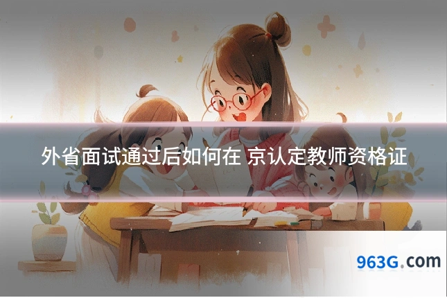 外省面试通过后如何在 京认定教师资格证