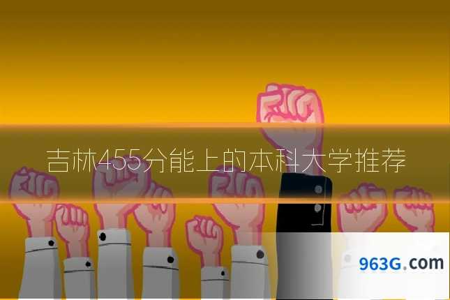 吉林455分能上的本科大学推荐