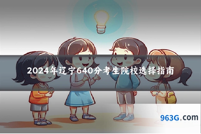 2024年辽宁640分考生院校选择指南