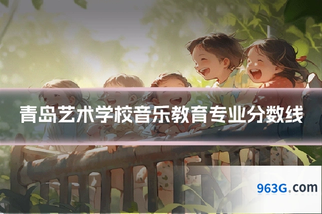 青岛艺术学校音乐教育专业分数线