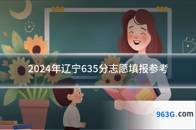 2024年辽宁635分志愿填报参考