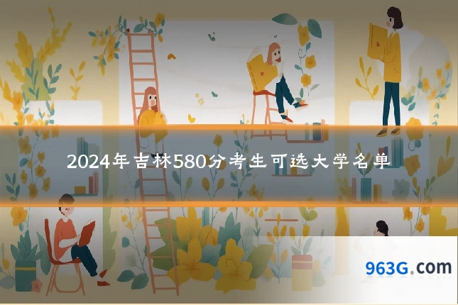 2024年吉林580分考生可选大学名单