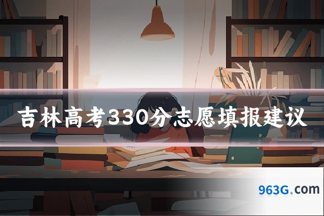 吉林高考330分志愿填报建议
