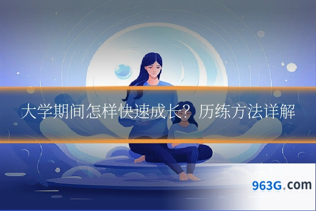大学期间怎样快速成长？历练方法详解