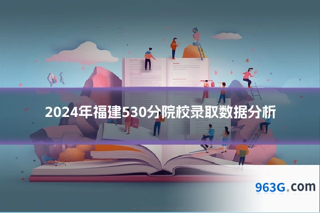 2024年福建530分院校录取数据分析