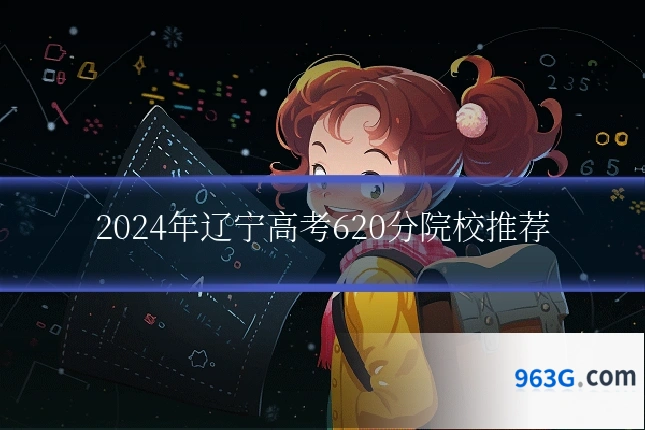 2024年辽宁高考620分院校推荐