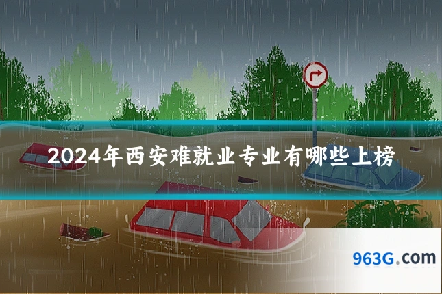 2024年西安难就业专业有哪些上榜