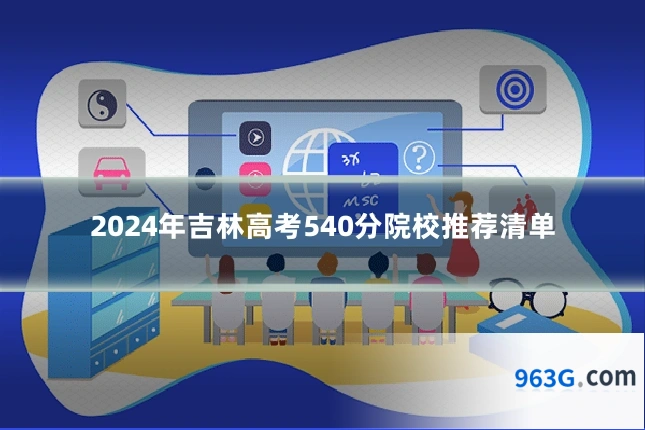 2024年吉林高考540分院校推荐清单