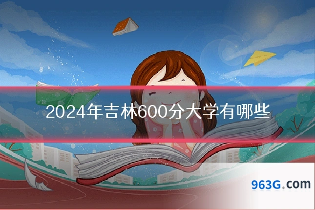 2024年吉林600分大学有哪些