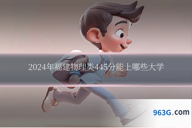 2024年福建物理类445分能上哪些大学
