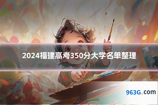 2024福建高考350分大学名单整理
