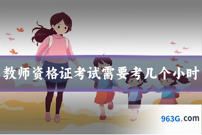 教师资格证考试需要考几个小时