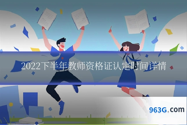 2022下半年教师资格证认定时间详情