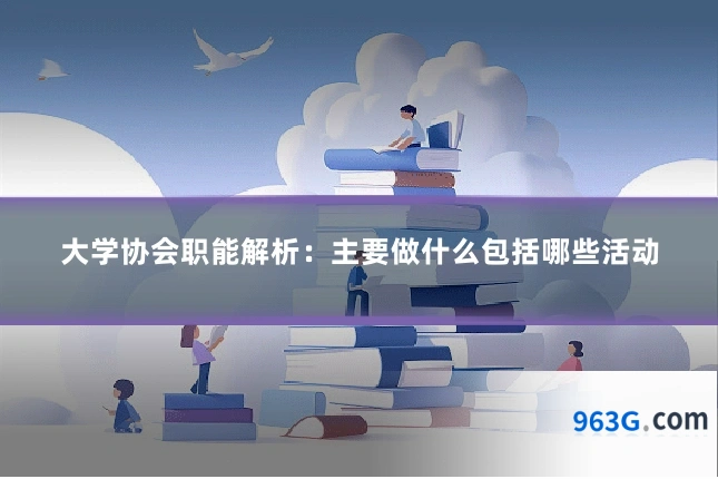 大学协会职能解析：主要做什么包括哪些活动