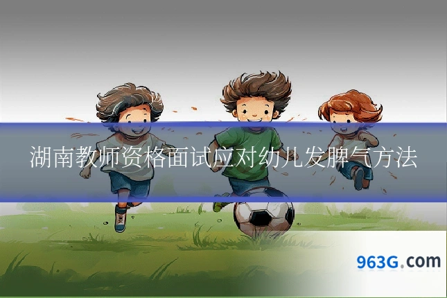 湖南教师资格面试应对幼儿发脾气方法