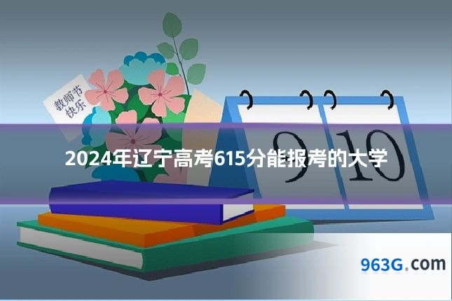 2024年辽宁高考615分能报考的大学