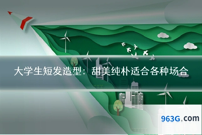 大学生短发造型：甜美纯朴适合各种场合