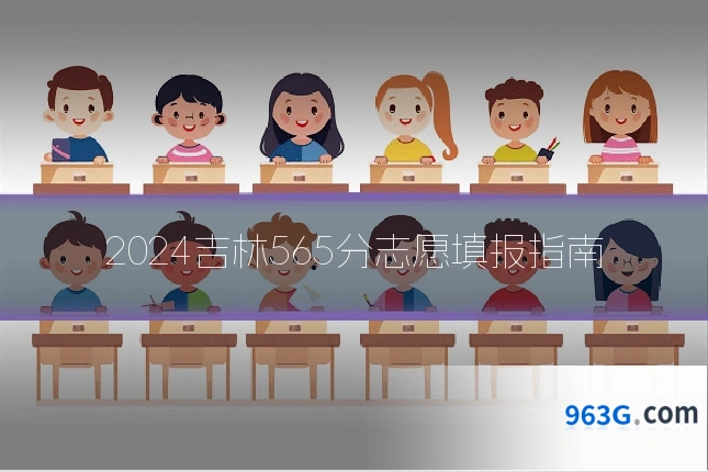 2024吉林565分志愿填报指南
