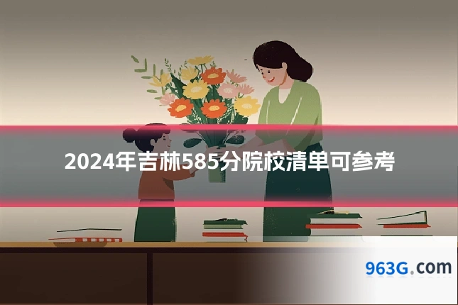 2024年吉林585分院校清单可参考