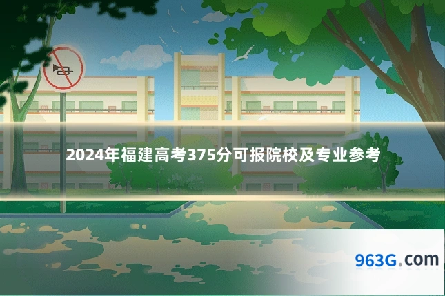2024年福建高考375分可报院校及专业参考