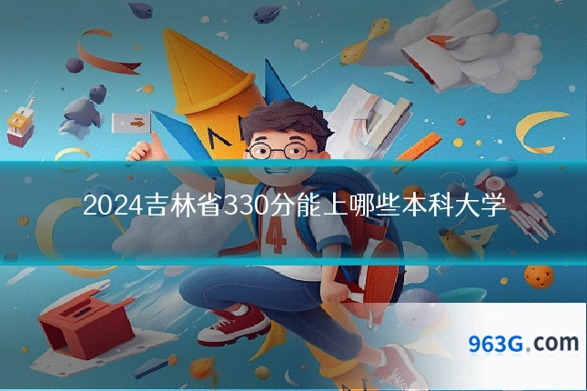 2024吉林省330分能上哪些本科大学